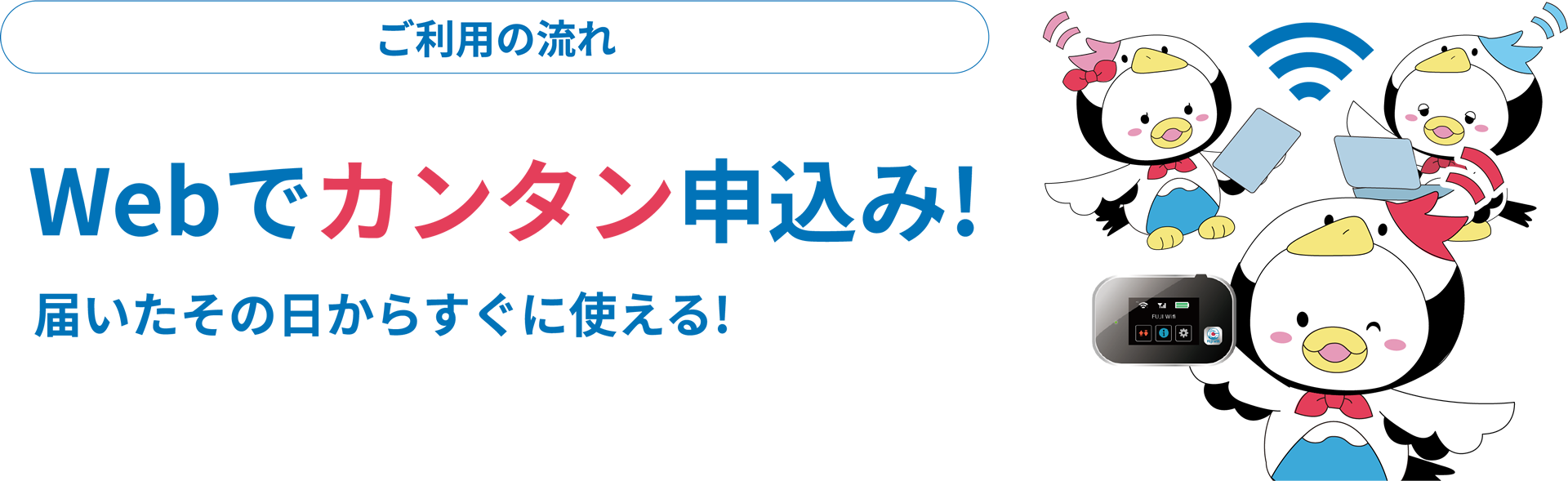 ご利用の流れ|Webでカンタン申込み!届いたその日からすぐに使える!